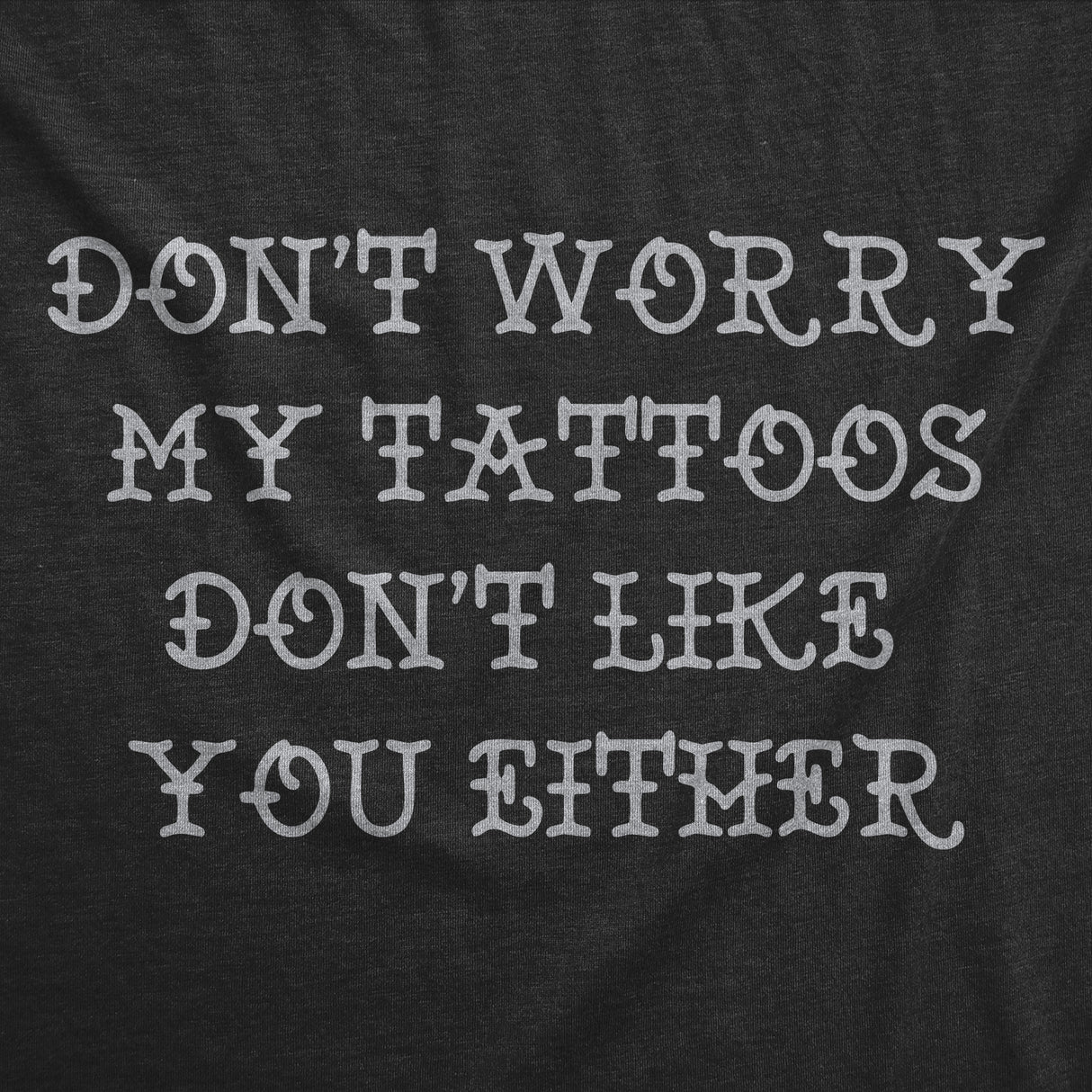 Mens Funny T Shirts Dont Worry My Tattoos Dont Like You Either Sarcastic Graphic Novelty Tee for Men