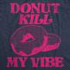 Mens Donut Kill My Vibe Funny T Shirt Sarcastic Donuts Graphic Tee For Men