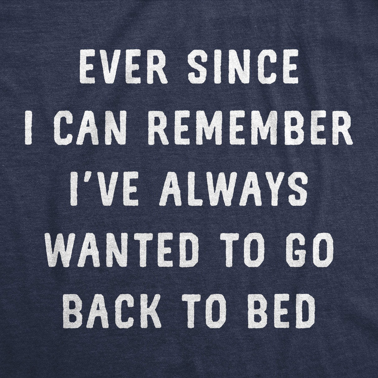 Mens Funny T Shirts Ever Since I Can Remember Ive Always Wanted to Go Back to Bed Tee for Men