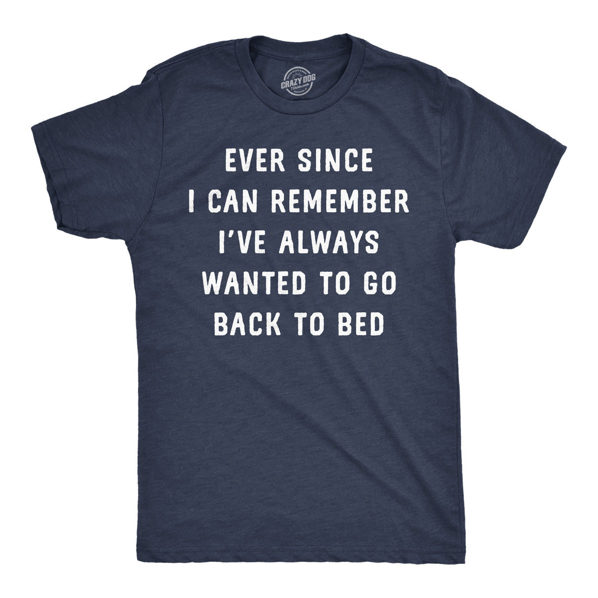 Mens Funny T Shirts Ever Since I Can Remember Ive Always Wanted to Go Back to Bed Tee for Men