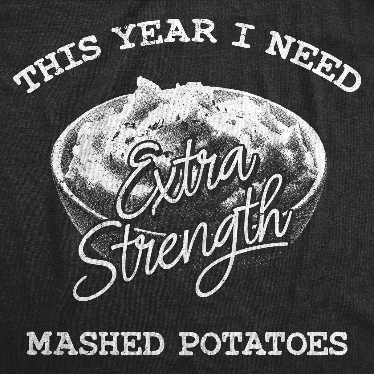 Mens Funny T Shirts This Year I Need Extra Strength Mashed Potatoes Sarcastic Thanksgiving Dinner Tee For Men