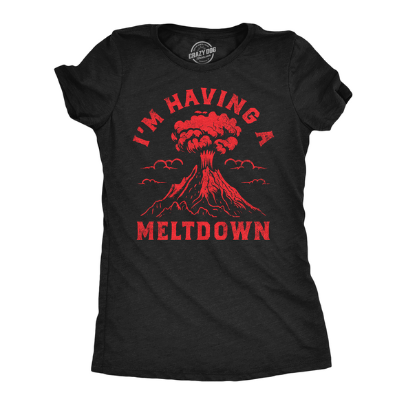 Womens Funny T Shirts Im Having A Meltdown Sarcastic Volcano Graphic Tee