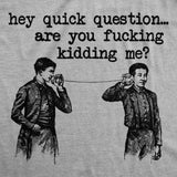 Mens Funny T Shirts Hey Quick Question Are You Fucking Kidding Me Tee For Men