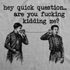 Mens Funny T Shirts Hey Quick Question Are You Fucking Kidding Me Tee For Men