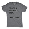 That Sounds Like A Horrible Idea. What Time? Men's Tshirt