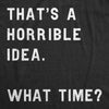 That Sounds Like A Horrible Idea. What Time? Men's Tshirt