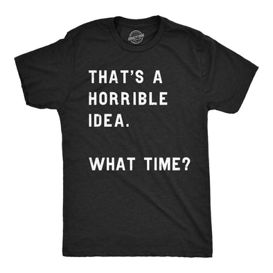 That Sounds Like A Horrible Idea. What Time? Men's Tshirt