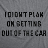 Womens Funny T Shirts I Didnt Plan On Getting Out of the Car Sarcastic Graphic Novelty Tee for Ladies