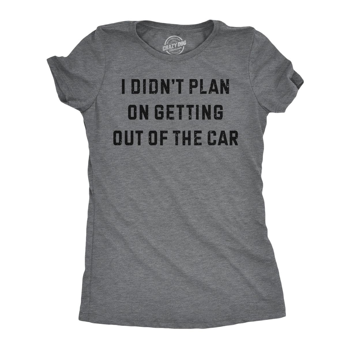 Womens Funny T Shirts I Didnt Plan On Getting Out of the Car Sarcastic Graphic Novelty Tee for Ladies