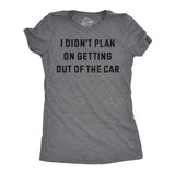 Womens Funny T Shirts I Didnt Plan On Getting Out of the Car Sarcastic Graphic Novelty Tee for Ladies