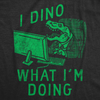 Mens Funny T Shirts I Dino What Im Doing Sarcastic Dinosaur Graphic Novelty Tee For Men