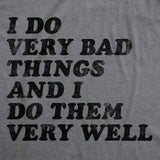 Womens Funny T Shirts I Do Very Bad Things and I Do Them Well Sarcastic Tee for Ladies