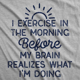 Womens Funny T Shirts I Exercise In The Morning Before My Brain Realizes What Im Doing Sarcastic Workout Tee