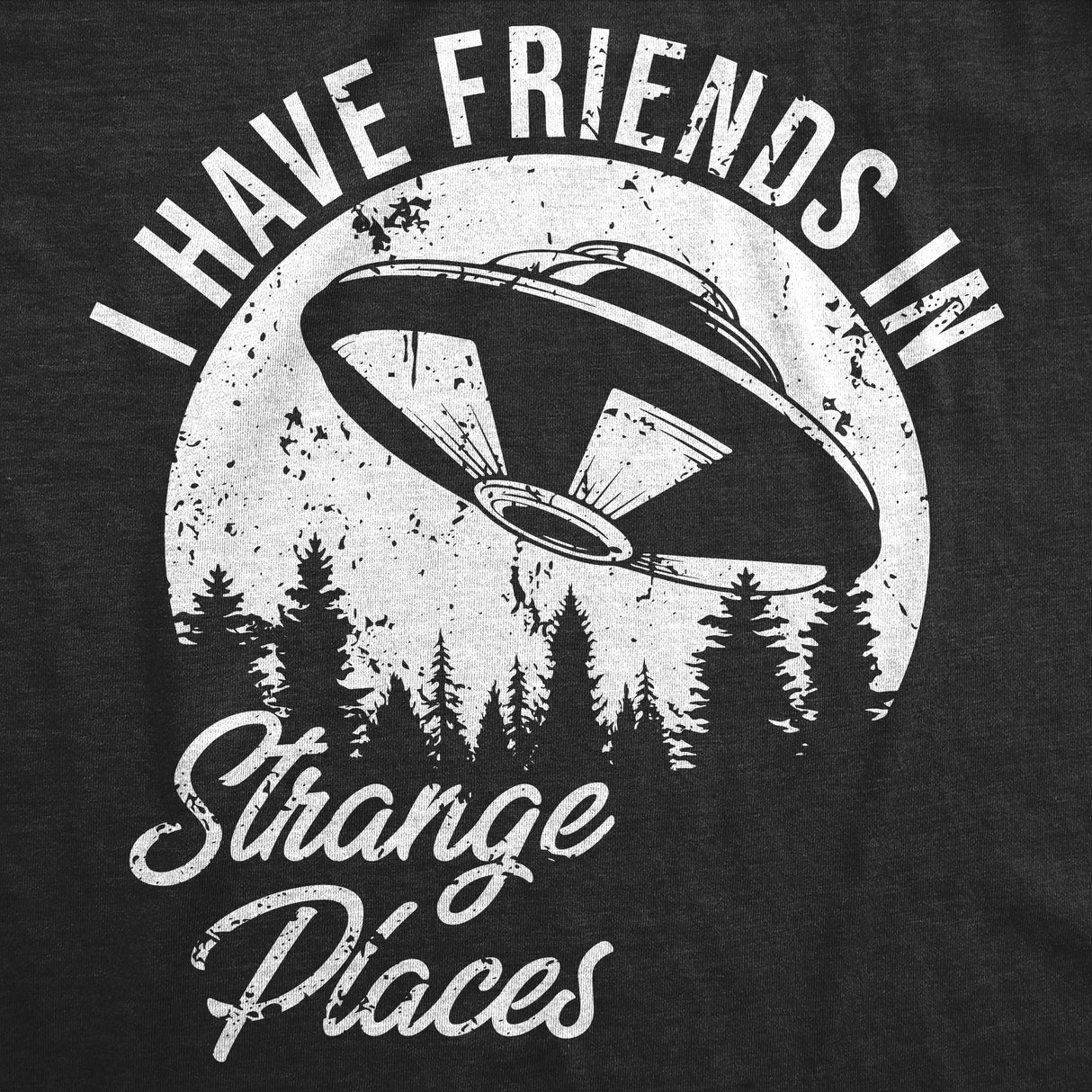 Mens I Have Friends In Strange Places Funny T Shirt Sarcastic UFO Graphic Tee