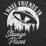 Mens I Have Friends In Strange Places Funny T Shirt Sarcastic UFO Graphic Tee