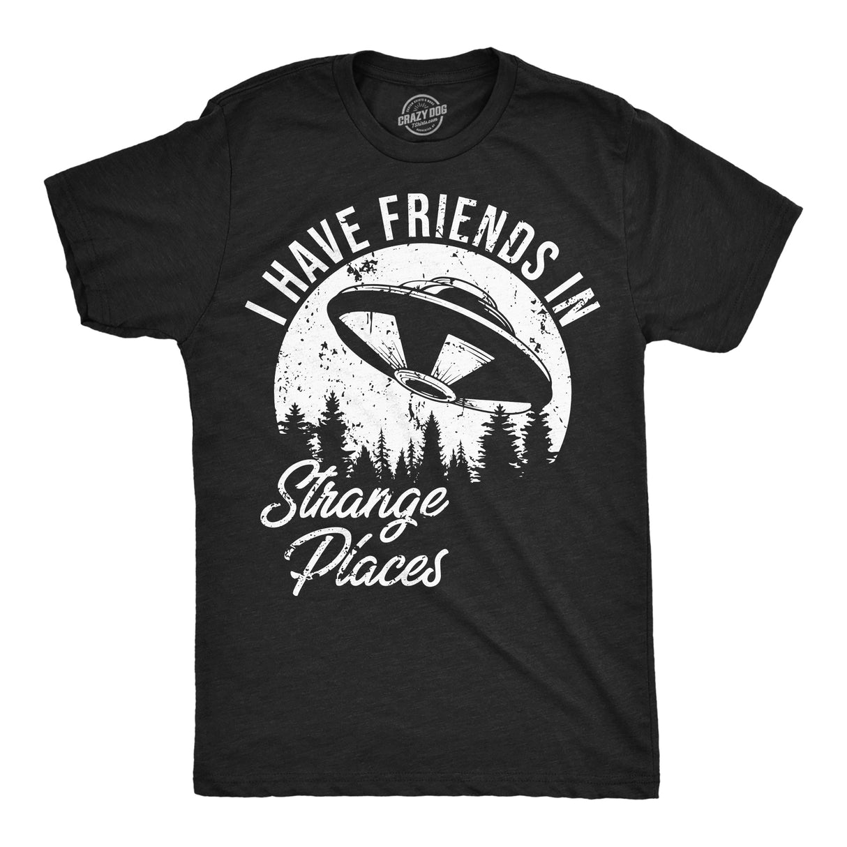 Mens I Have Friends In Strange Places Funny T Shirt Sarcastic UFO Graphic Tee