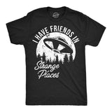 Mens I Have Friends In Strange Places Funny T Shirt Sarcastic UFO Graphic Tee
