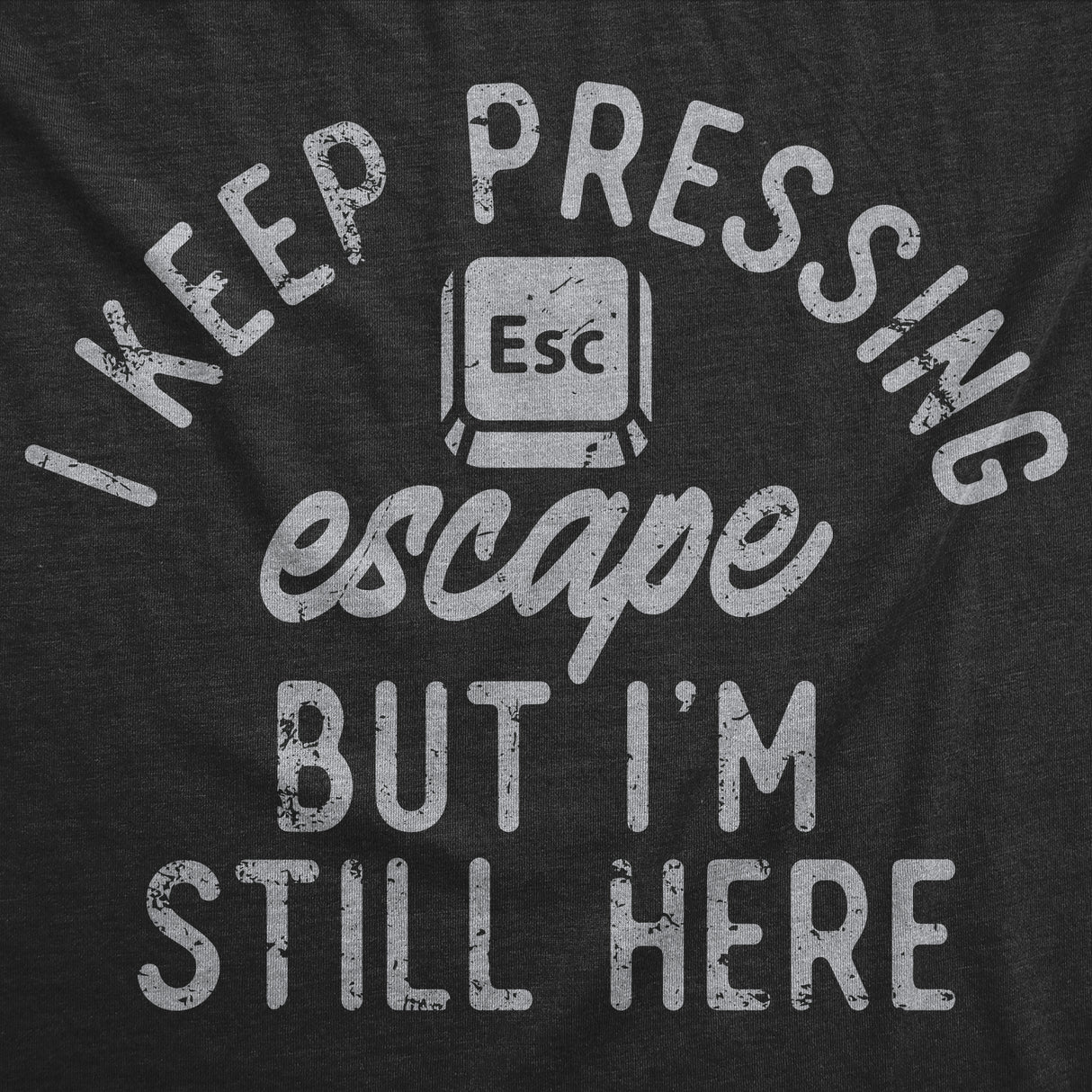 Womens Funny T Shirts I Keep Pressing Escape But Im Still Here Sarcastic Graphic Novelty Tee for Ladies