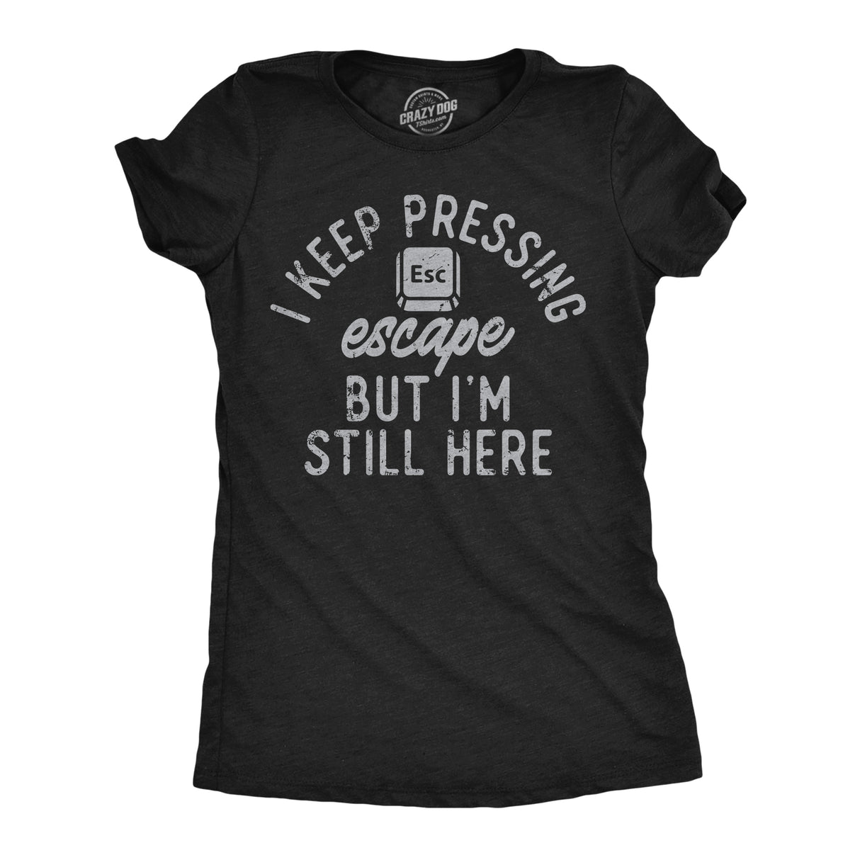 Womens Funny T Shirts I Keep Pressing Escape But Im Still Here Sarcastic Graphic Novelty Tee for Ladies