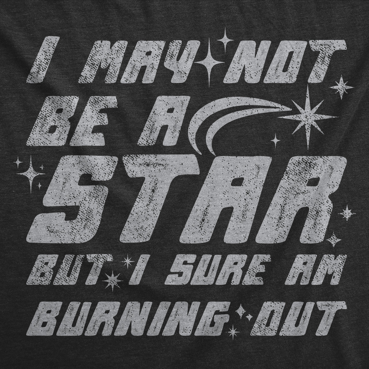 Womens Funny T Shirts I May Not Be A Star But I Sure Am Burning Out Sarcastic Space Graphic Tee For Ladies