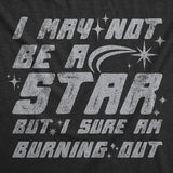 Womens Funny T Shirts I May Not Be A Star But I Sure Am Burning Out Sarcastic Space Graphic Tee For Ladies