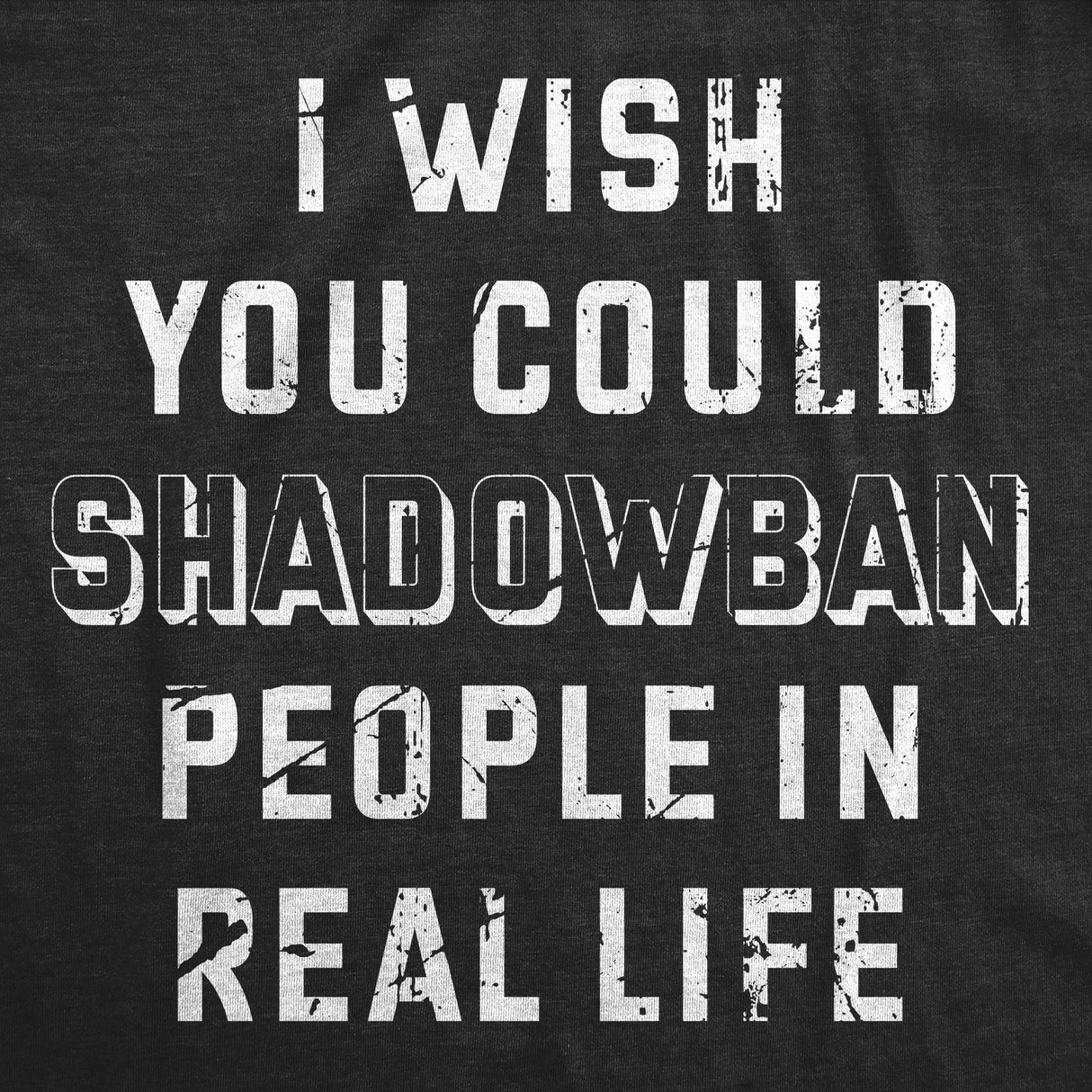 Womens Funny T Shirts I Wish I Could Shadow Ban Peolple In Real Life Sarcastic Tee