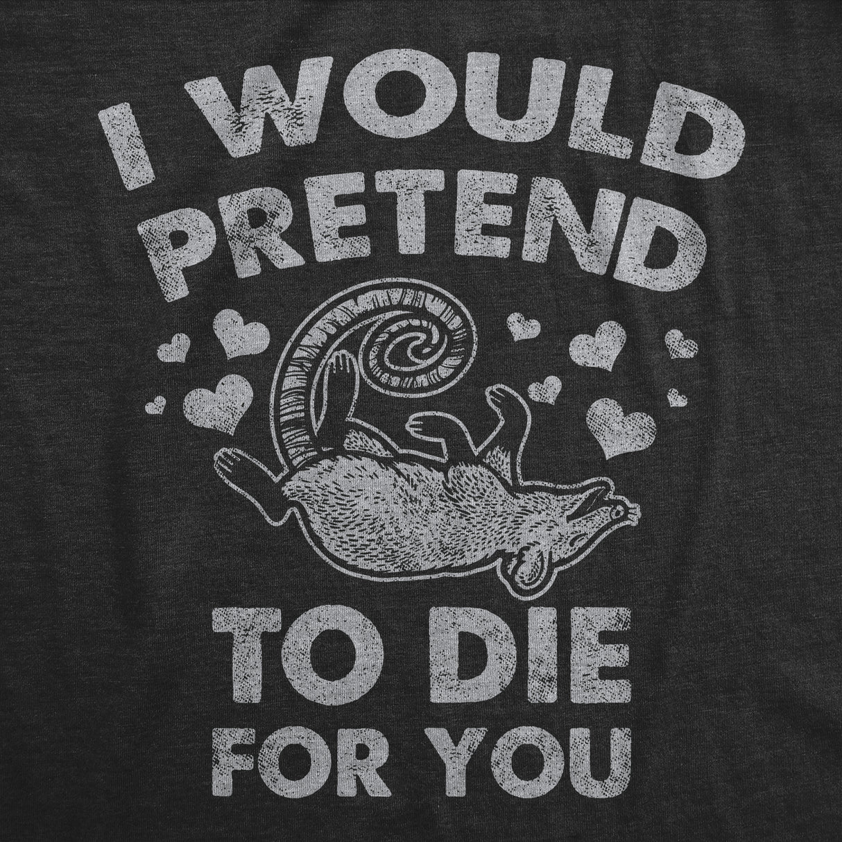 Mens I Would Pretend to Die for You Funny Valentines Day T Shirt Graphic Tee