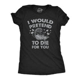 Womens I Would Pretend to Die for You Funny Valentines Day T Shirt Graphic Tee