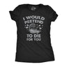 Womens I Would Pretend to Die for You Funny Valentines Day T Shirt Graphic Tee