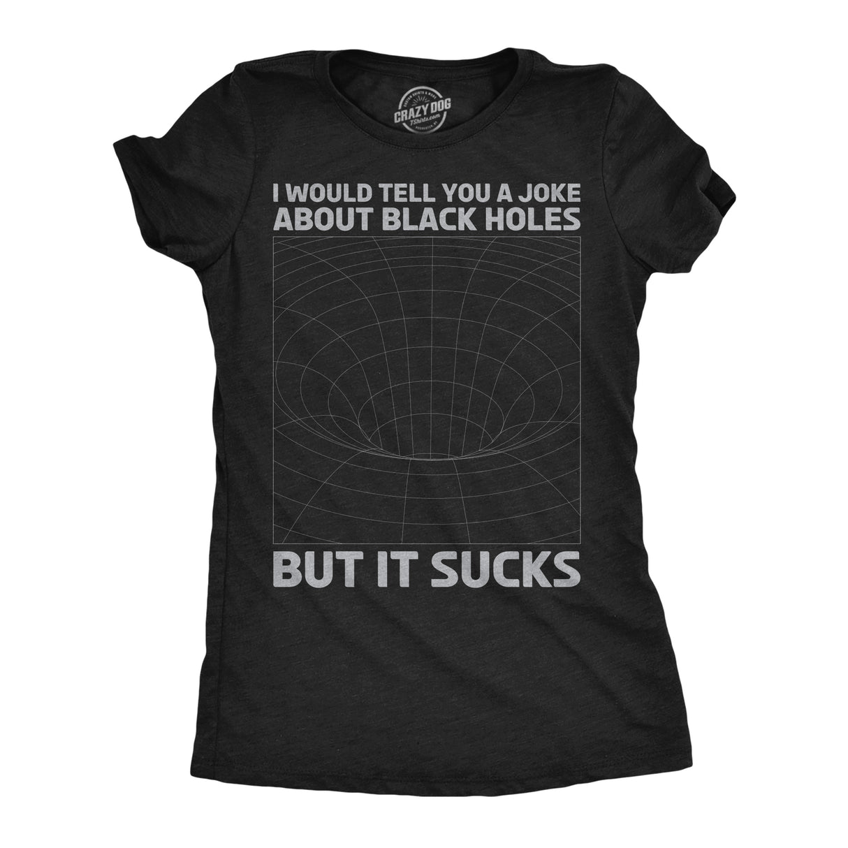 Womens I Would Tell You About Black Holes But It Sucks Funny T Shirt for Ladies
