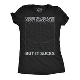Womens I Would Tell You About Black Holes But It Sucks Funny T Shirt for Ladies