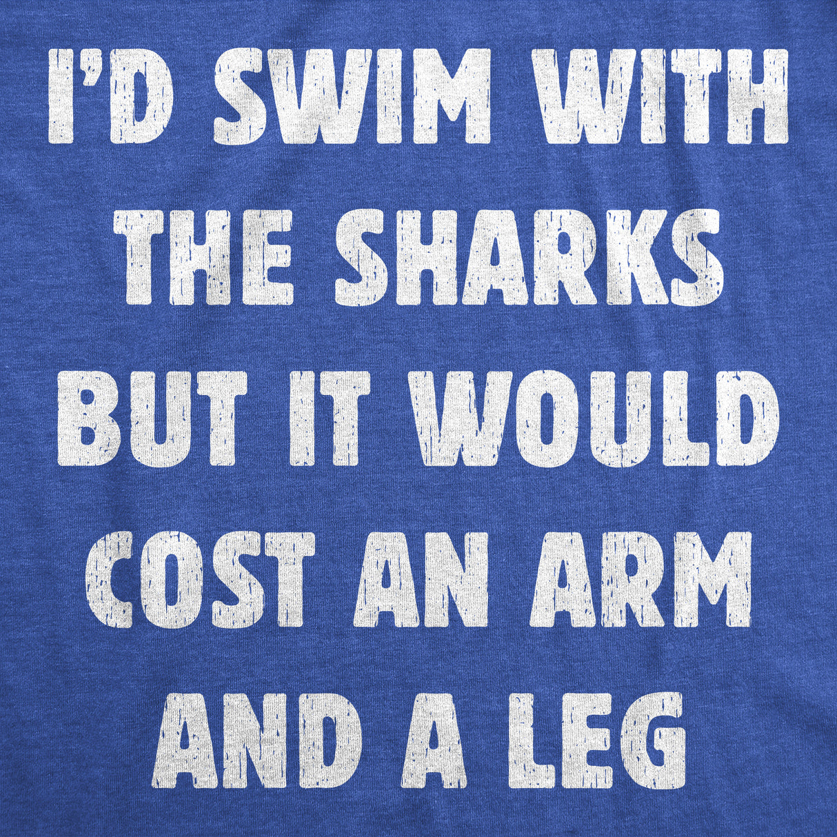 Mens Funny T Shirts Id Swim With The Sharks But It Would Cost An Arm and A Leg Sarcastic Tee for Men