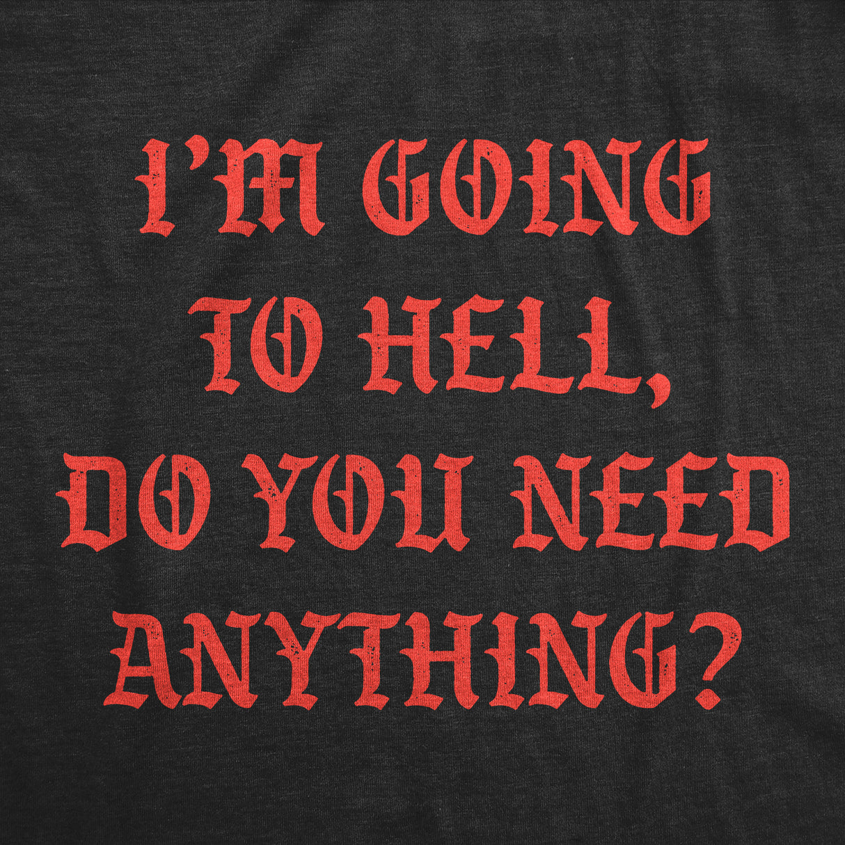 Mens Funny T Shirts Im Going to Hell Do You Need Anything Sarcastic Novelty Tee for Men