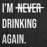 Mens Funny T Shirts Im Never Drinking Again Sarcastic Partying Tee for Men