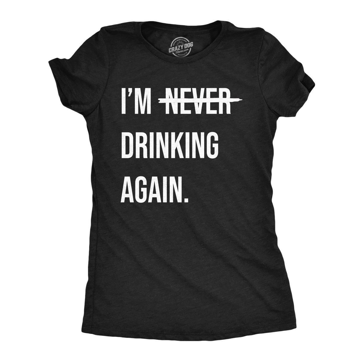 Womens Funny T Shirts Im Never Drinking Again Sarcastic Partying Tee for Ladies