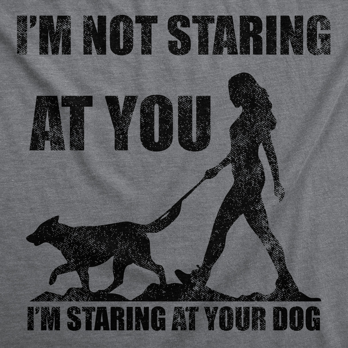 Mens Funny T Shirts Im Not Staring At You Im Staring At Your Dog Sarcastic Graphic Novelty Tee for Men