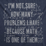 Mens Funny T Shirts Im Not Sure How Many Problems I Have Because Math In One of them Novelty Tee for Men