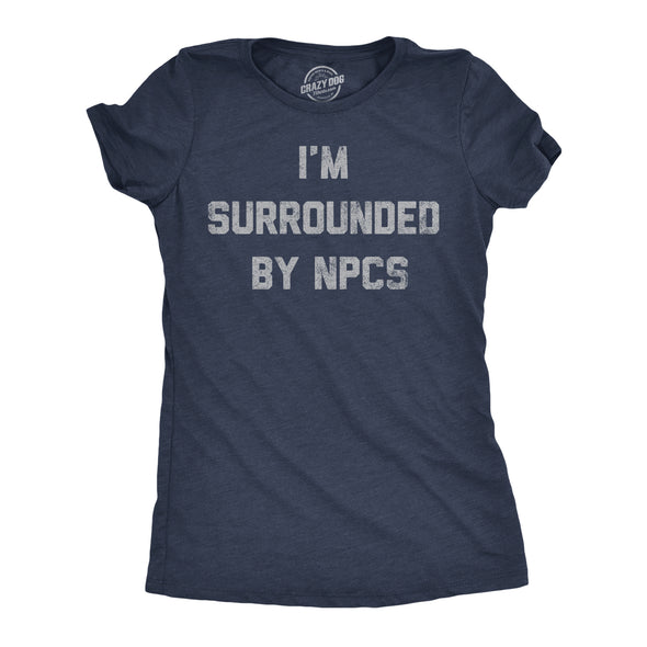 Womens Funny T Shirts Im Surrounded By NPCs Sarcastic Novelty Tee For Ladies