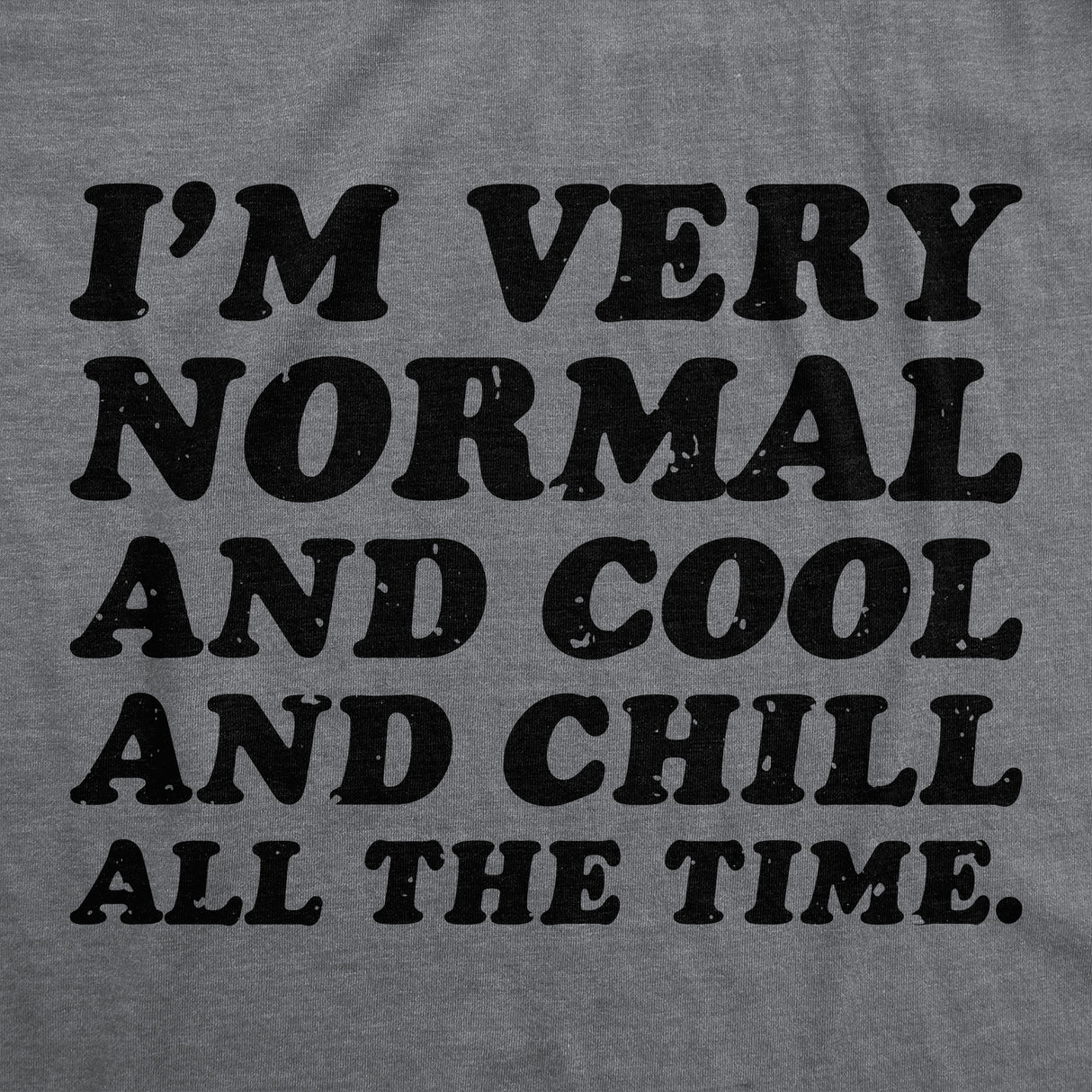 Mens Funny T Shirt Im Very Normal and Cool and Chill All The Time Sarcastic Tee