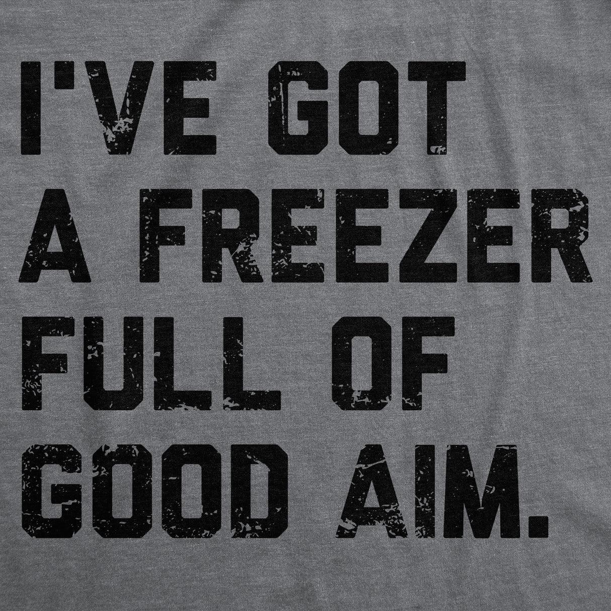 Mens Funny T Shirts Ive Got A Freezer Full Of Good Aim Sarcastic Hunting Novelty Tee for Men