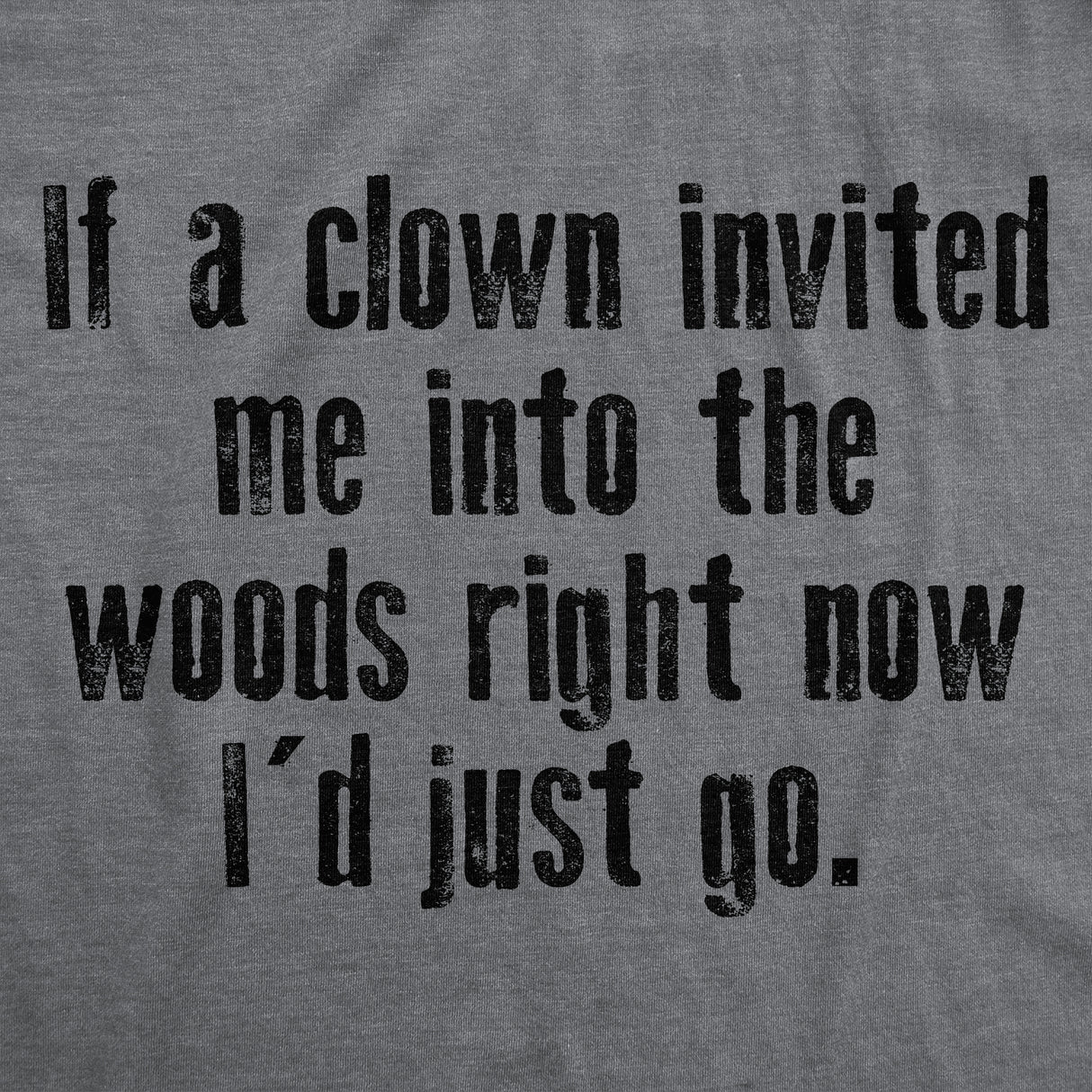 Mens Funny T Shirts If A Clown Invited Me Into The Woods Right Now Id Just Go Novelty Tee For Men