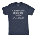 Mens Funny T Shirts If We Get Caught Im Deaf and You Dont Speak English Sarcastic Novelty Tee for Men