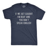 Mens Funny T Shirts If We Get Caught Im Deaf and You Dont Speak English Sarcastic Novelty Tee for Men