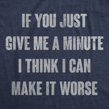 Mens Funny T Shirts If You Just Give Me A Minute I Think I Can Make It Worse Sarcastic Tee for Men