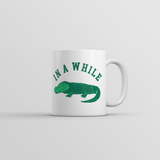 In A While Crocodile Mug Funny Sarcastic Croc Graphic Coffee Cup-11oz