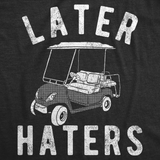 Mens Funny T Shirts Later Haters Golf Cart Sarcastic Golfing Tee for Men