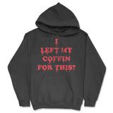 I Left My Coffin for This Unisex Hoodie Funny Sarcastic Halloween Novelty Hooded Sweatshirt