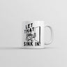 Let That Sink In Mug Funny Sarcastic Graphic Coffee Cup-11oz