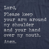 Mens Funny T Shirts Lord Please Keep Your Arm Around My Shoulder and Your Hand Over My Mouth Amen Tee