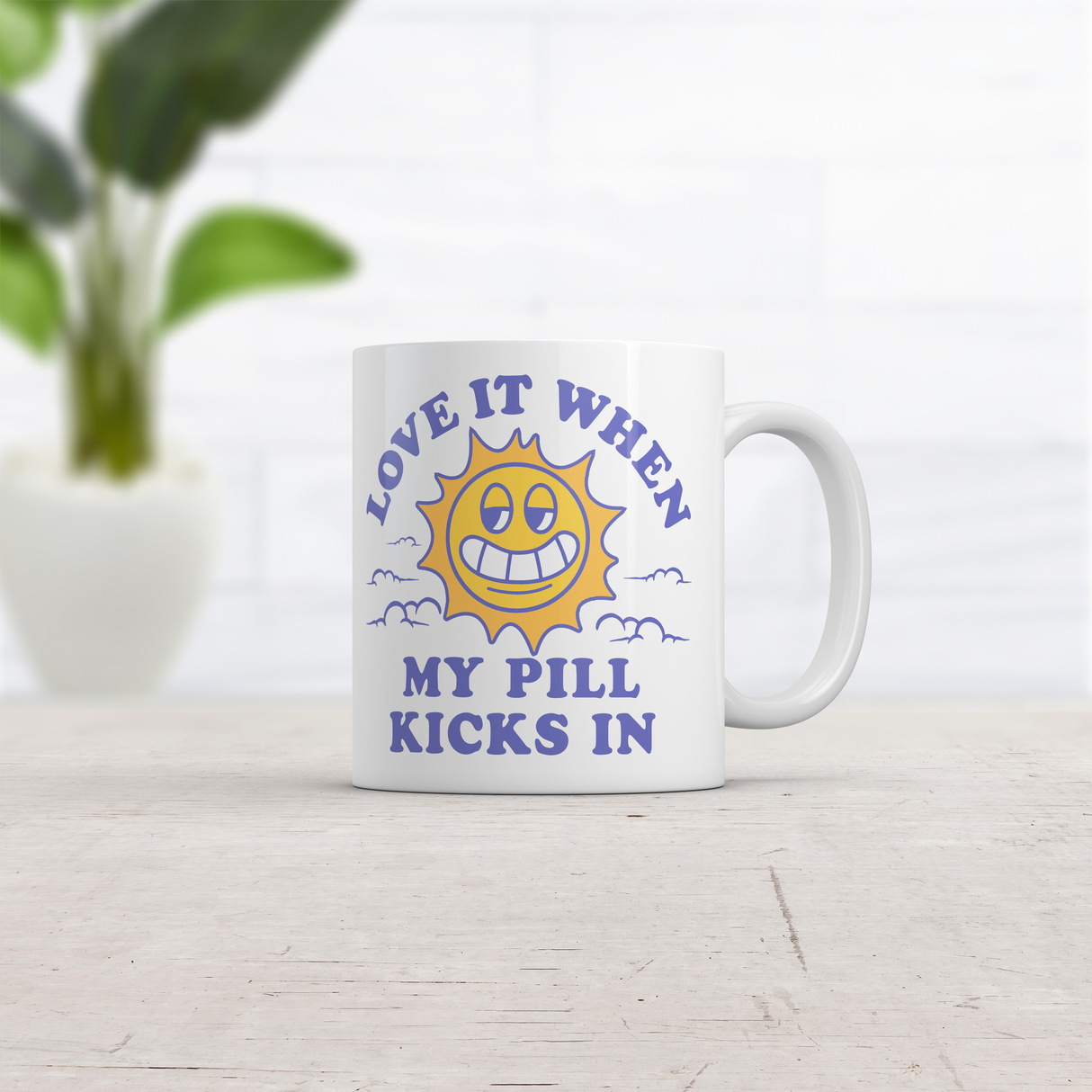 Love It When My Pill Kicks In Mug Funny Sarcastic Medication Novelty Cup-11oz